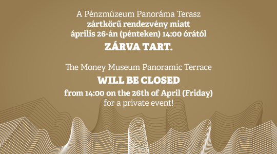 A Pénzmúzeum Panoráma Terasz április 26-án zártkörű rendezvény miatt 14:00 órától zárva tart!